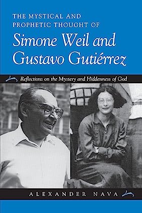 The Mystical and Prophetic Thought of Simone Weil and Gustavo Gutirrez: Reflections on the Mystery and Hiddenness of God - Scanned Pdf with Ocr